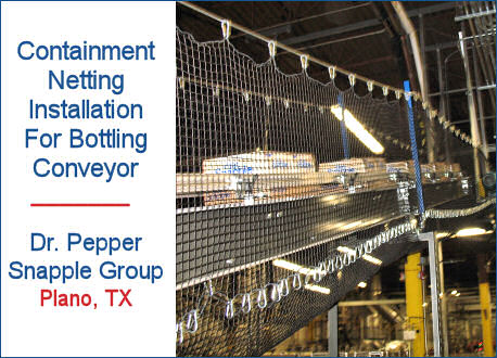 Conveyor Netting Installation For Bottling Conveyor Belt To Prevent Bottles and Case Packaging From Falling To Factory Floor Below, Dr. Pepper Snapple Group, Plano, TX